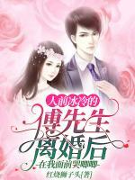人前冰冷的傅先生離婚后在我面前哭唧唧
