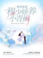 強勢鎖愛：穆少嬌養(yǎng)小青梅