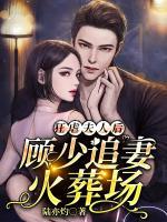 狂虐夫人后，顧少追妻火葬場(chǎng)