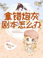 拿錯(cuò)炮灰劇本怎么辦