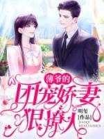薄爺?shù)膱F(tuán)寵嬌妻狠撩人