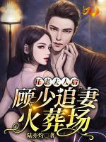 狂虐夫人后，顧少追妻火葬場(chǎng)