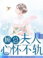 顧總，夫人心懷不軌