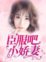 臣服吧，小嬌妻！
