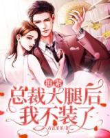 抱緊總裁大腿后我不裝了