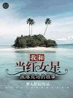 我和當(dāng)紅女星流落荒島的故事