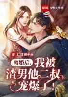 離婚后，我被渣男他二叔寵爆了！