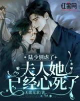 陸少別虐了，夫人她已經(jīng)心死了