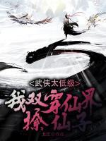 武俠太低級(jí)：我雙穿仙界撩仙子