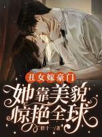 丑女嫁豪門：她靠美貌驚艷全球