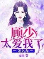顧少太愛我了怎么辦