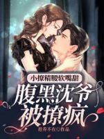 小撩精腰軟嘴甜，腹黑沈爺被撩瘋
