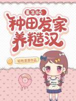 重生80：種田發(fā)家養(yǎng)糙漢