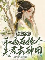 神醫(yī)空間：和離后撿個(gè)夫君去種田