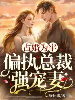 占婚為牢，偏執(zhí)總裁強寵妻