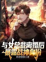 與女總裁離婚后，暴露戰(zhàn)神身份