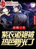 結(jié)婚三年，紫衣道袍被熱芭曝光了