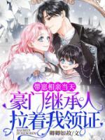 帶崽相親當(dāng)天，豪門(mén)繼承人拉著我領(lǐng)證