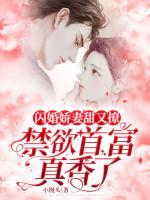 閃婚嬌妻甜又撩，禁欲首富真香了