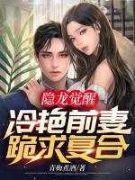 隱龍覺醒：冷艷前妻跪求復(fù)合