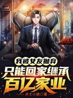 我被女友拋棄，只能回家繼承百億家業(yè)