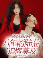 離婚后冷她八年的陸總追悔莫及