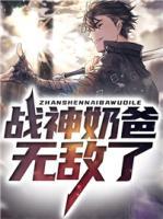 戰(zhàn)神奶爸無(wú)敵了