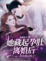 她藏起孕肚離婚后，禁欲謝總瘋了
