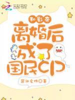 和影帝離婚后成了國(guó)民cp