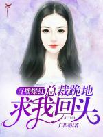 直播爆紅，總裁跪地求我回頭