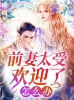 前妻太受歡迎了怎么辦