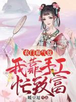 農(nóng)門福氣包：我靠手工忙致富