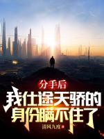 分手后，我仕途天驕身份瞞不住了