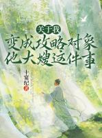 關(guān)于我變成攻略對象他大嫂這件事