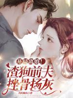 開(kāi)局離婚！渣狗前夫，挫骨揚(yáng)灰