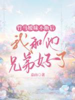 竹馬背叛后，我和他兄弟好了