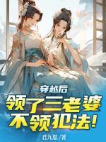 穿越后領(lǐng)了三個(gè)媳婦，不領(lǐng)犯法！