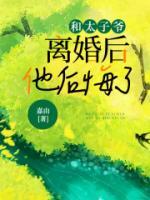 和太子爺離婚后，他后悔了