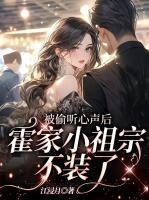 被偷聽心聲后，霍家小祖宗不裝了