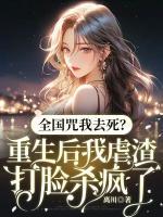 全國(guó)咒我去死？重生后我虐渣打臉殺瘋了