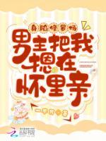 身陷修羅場(chǎng)，男主把我摁在懷里親