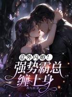 意外閃婚！強(qiáng)勢(shì)霸總纏上身