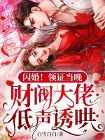 閃婚！領(lǐng)證當(dāng)晚，財(cái)閥大佬低聲誘哄