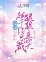 撩爆！閃婚后被千億總裁狠狠親哭