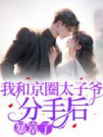 我和京圈太子爺分手后，暴富了
