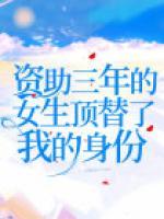 資助三年的女生頂替了我的身份