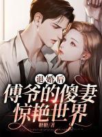 退婚后，傅爺?shù)纳灯摅@艷世界