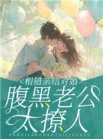 相錯(cuò)親結(jié)對(duì)婚，腹黑老公太撩人