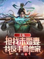 主角搶我未婚妻，我反手偷他家