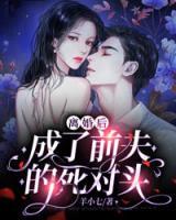 離婚后，成了前夫的死對(duì)頭